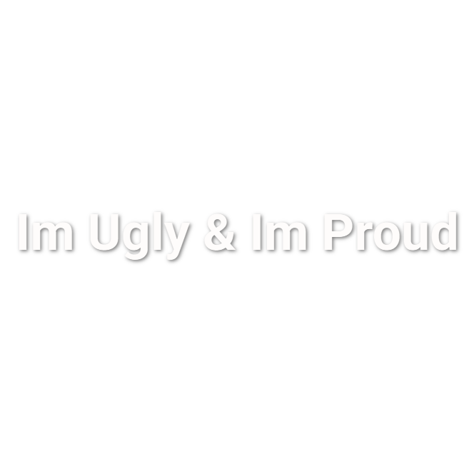 Custom Vinyl: Im Ugly & Im Proud - custom-order-1788740390820-(qty 1)