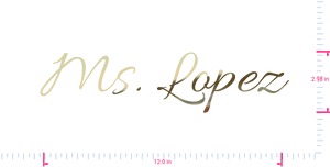 Text Ms. Lopez Vinyl custom lettering decall/2.98 x 12.0 in/ Gold Chrome /