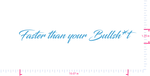 Text Faster than your Bullsh*t Vinyl custom lettering decall/1.25 x 10.07 in/ Ice Blue /