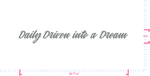 Text Daily Driven into a Dream  Vinyl custom lettering decall/4 x 33.71 in/ Grey /