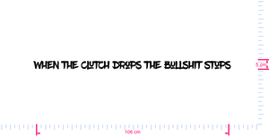 Text When the clutch drops The bullshit stops Vinyl custom lettering decall/5 x 106 cm/ Black /